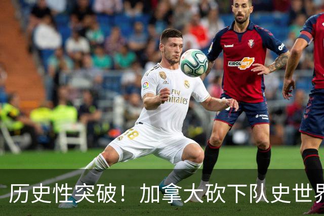 历史性突破！加拿大砍下队史世界杯第1分 此前6战全败